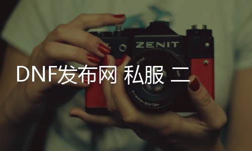 DNF发布网 私服 二觉 v键没用（DNF发布网二觉特效在哪配置）