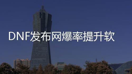 DNF发布网爆率晋升软件