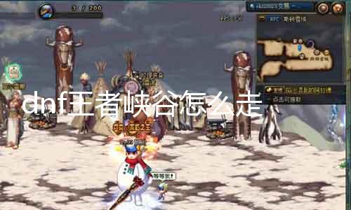 dnf王者峡谷怎么走 攻略详解