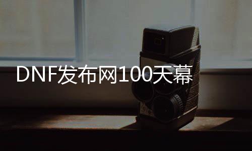 DNF发布网100天幕私服（天幕衣饰）