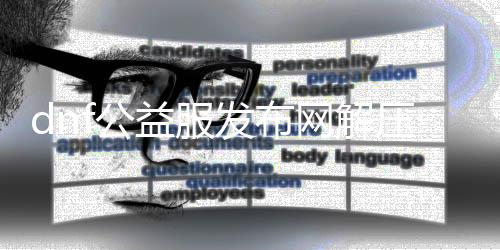 dnf公益服发布网解压要领（地下城公益服发布网）