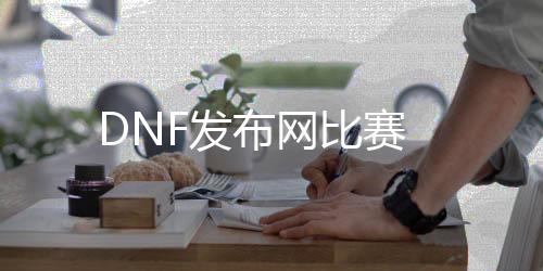 DNF发布网角逐