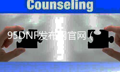 95DNF发布网官网（95DNF发布网搬砖那边最赚钱）