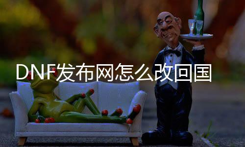 DNF发布网怎么改返国服