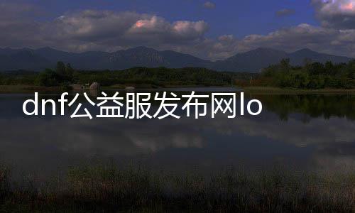 dnf公益服发布网love怎么玩,最新dnf公益服发布网处事器推荐